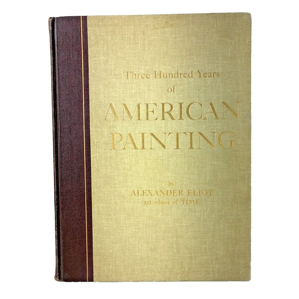 Three Hundred Years of American Painting by Alexander Eliot 1957 Time Hardback